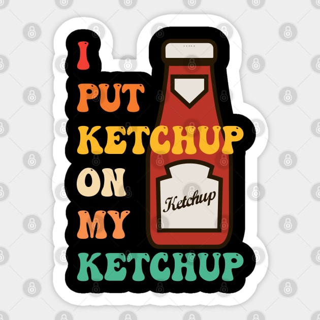 I Put Ketchup On My Ketchup Sticker by CikoChalk